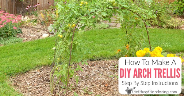 How To Build A DIY Arch Trellis - Get Busy Gardening